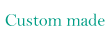 Custom made
